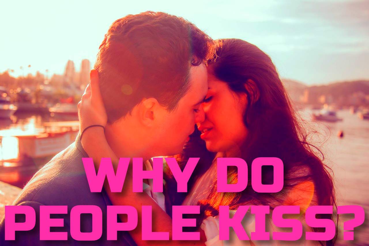 WHY DO PEOPLE KISS